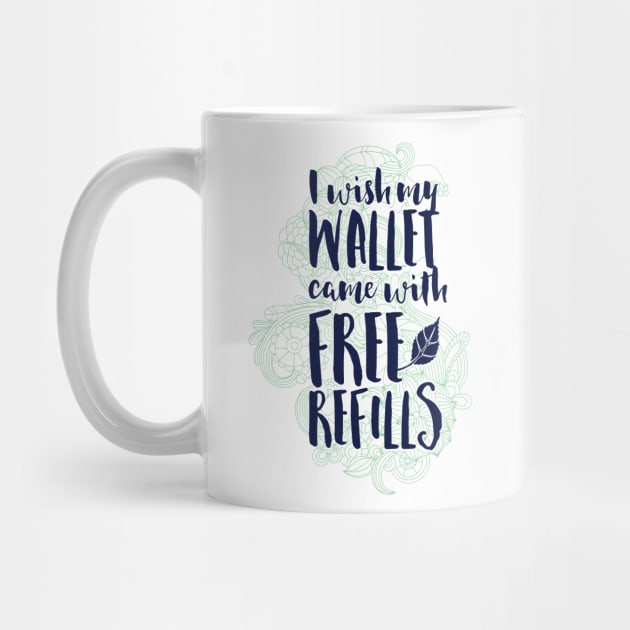 I Wish My Wallet Came with Free Refills by CoffeeandTeas